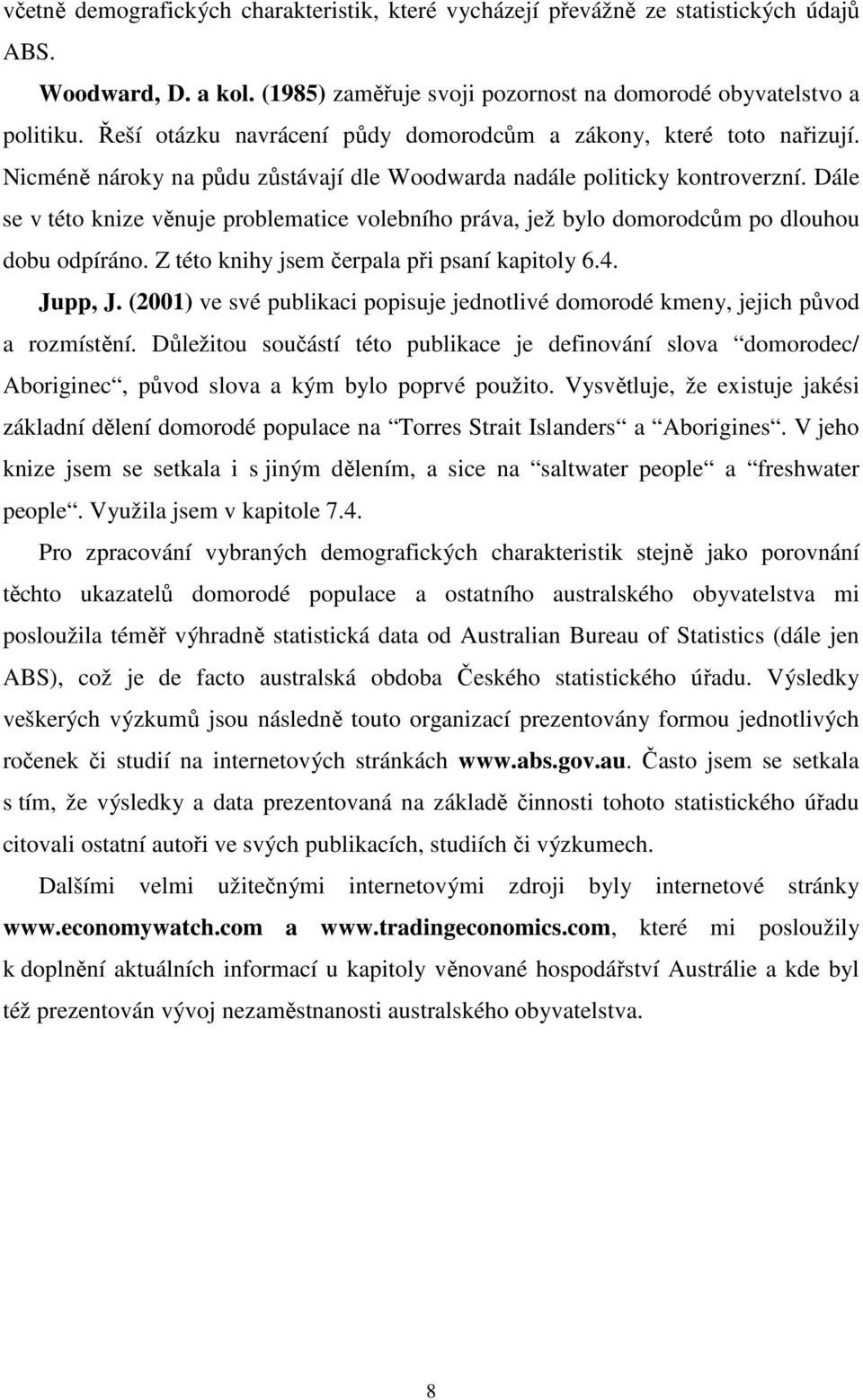 Dále se v této knize věnuje problematice volebního práva, jež bylo domorodcům po dlouhou dobu odpíráno. Z této knihy jsem čerpala při psaní kapitoly 6.4. Jupp, J.