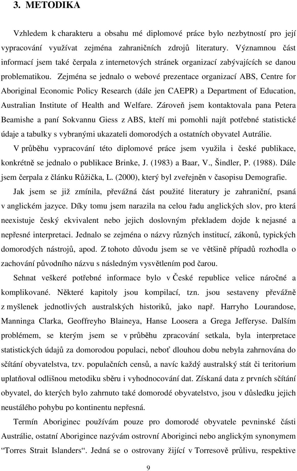 Zejména se jednalo o webové prezentace organizací ABS, Centre for Aboriginal Economic Policy Research (dále jen CAEPR) a Department of Education, Australian Institute of Health and Welfare.