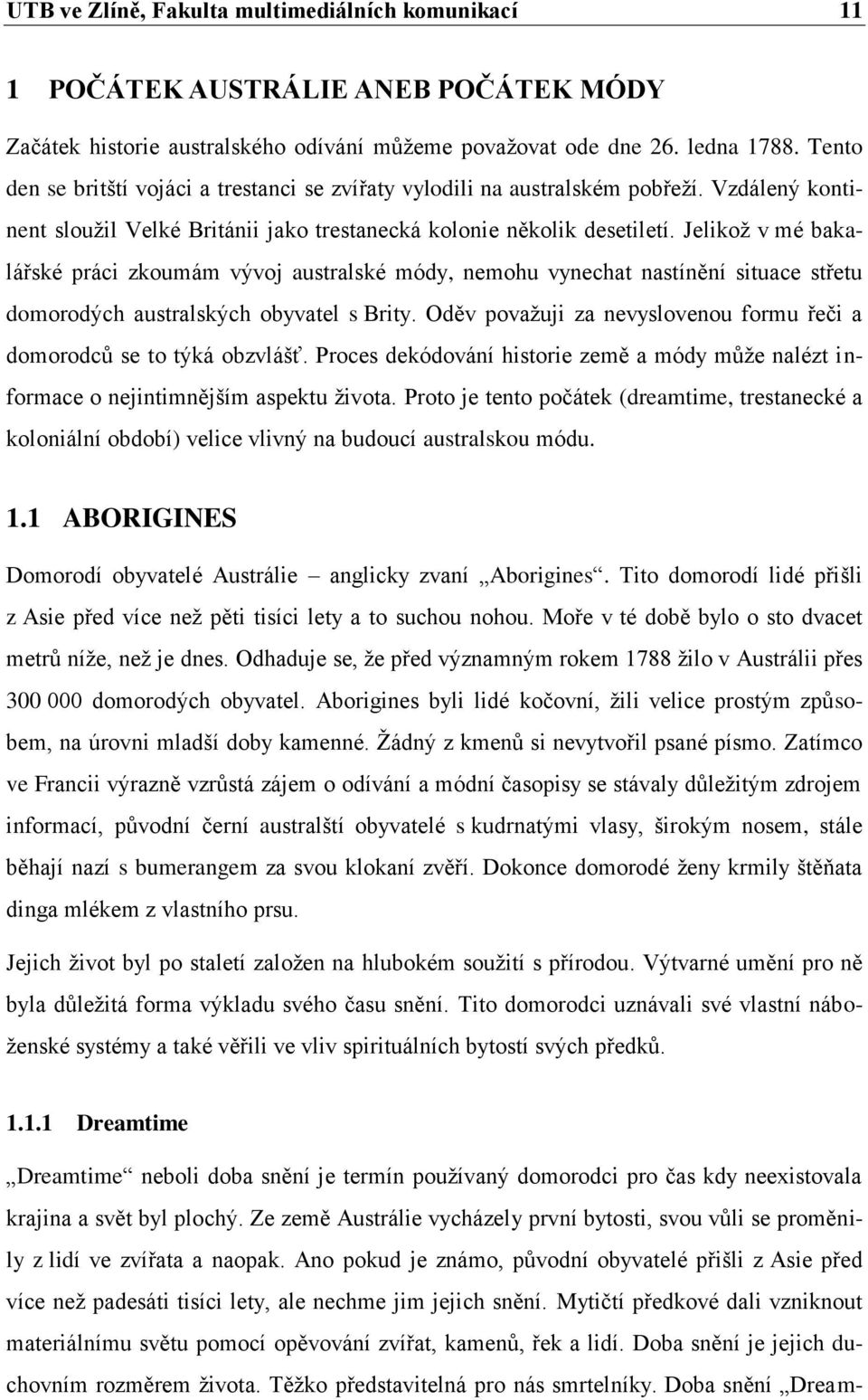 Jelikož v mé bakalářské práci zkoumám vývoj australské módy, nemohu vynechat nastínění situace střetu domorodých australských obyvatel s Brity.