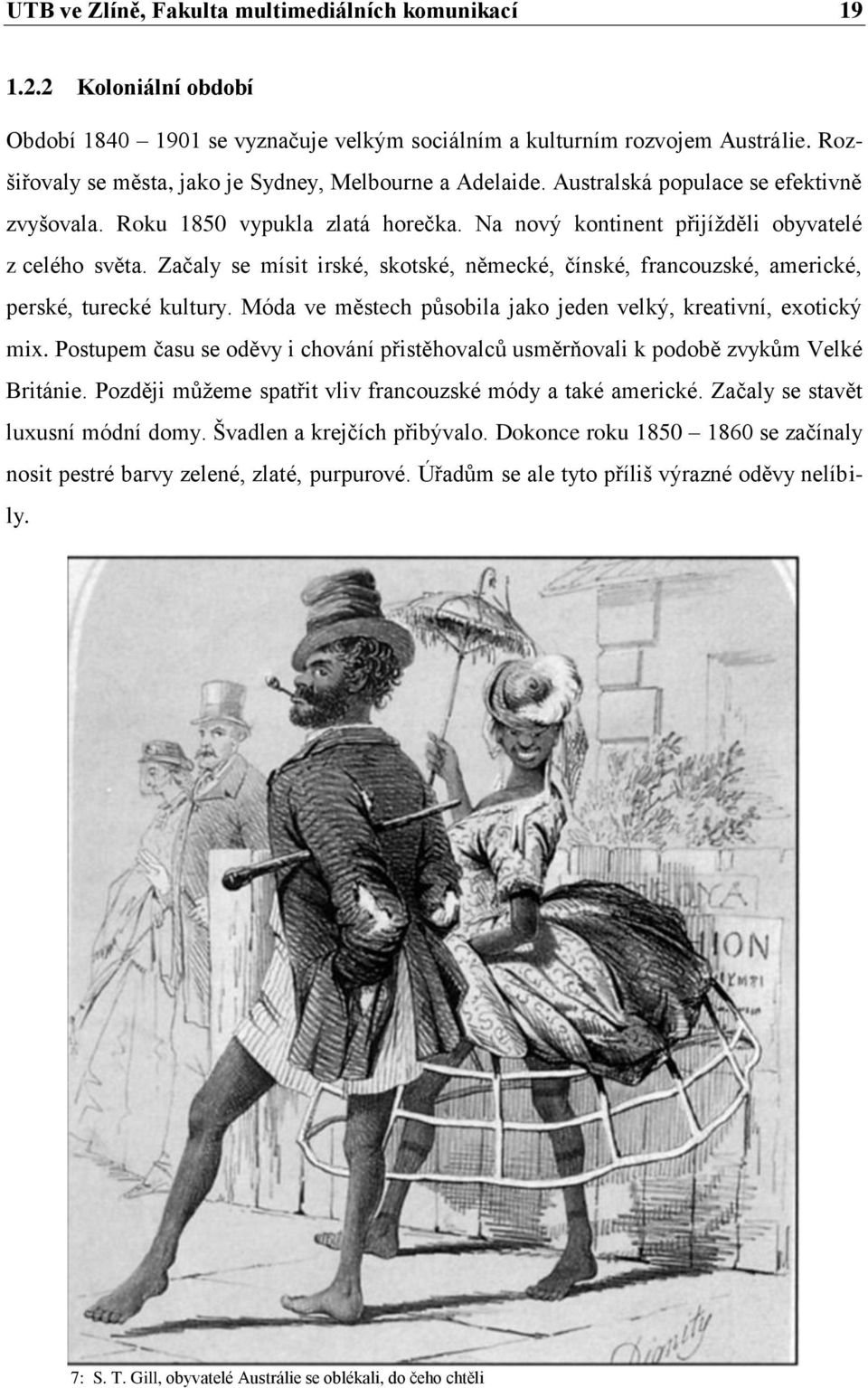 Začaly se mísit irské, skotské, německé, čínské, francouzské, americké, perské, turecké kultury. Móda ve městech působila jako jeden velký, kreativní, exotický mix.