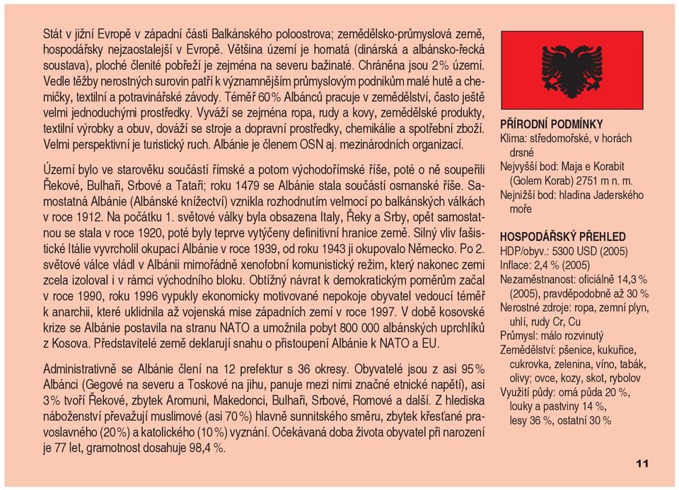 Vedle těžby nerostných surovin patří k významnějším průmyslovým podnikům malé hutě a chemičky, textilní a potravinářské závody.