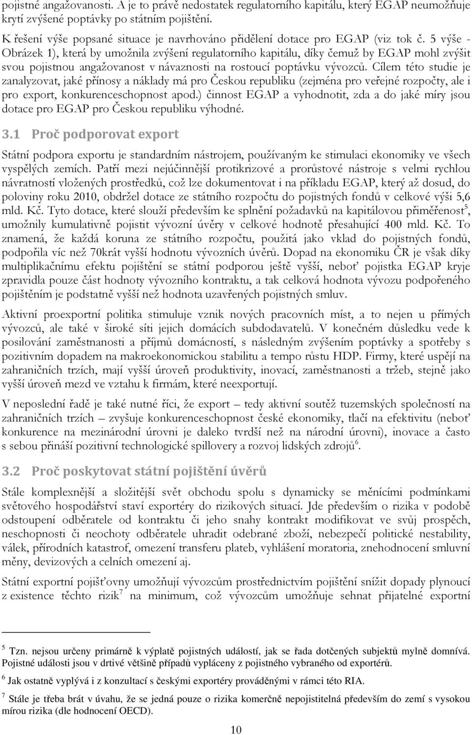 5 výše - Obrázek 1), která by umožnila zvýšení regulatorního kapitálu, díky čemuž by EGAP mohl zvýšit svou pojistnou angažovanost v návaznosti na rostoucí poptávku vývozců.