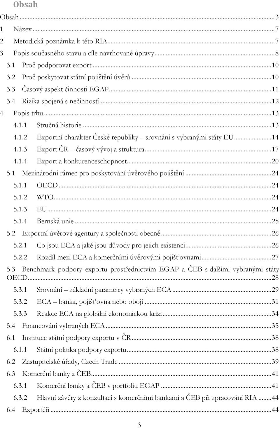 ..17 4.1.4 Export a konkurenceschopnost...20 5.1 Mezinárodní rámec pro poskytování úvěrového pojištění...24 5.1.1 OECD...24 5.1.2 WTO...24 5.1.3 EU...24 5.1.4 Bernská unie...25 5.