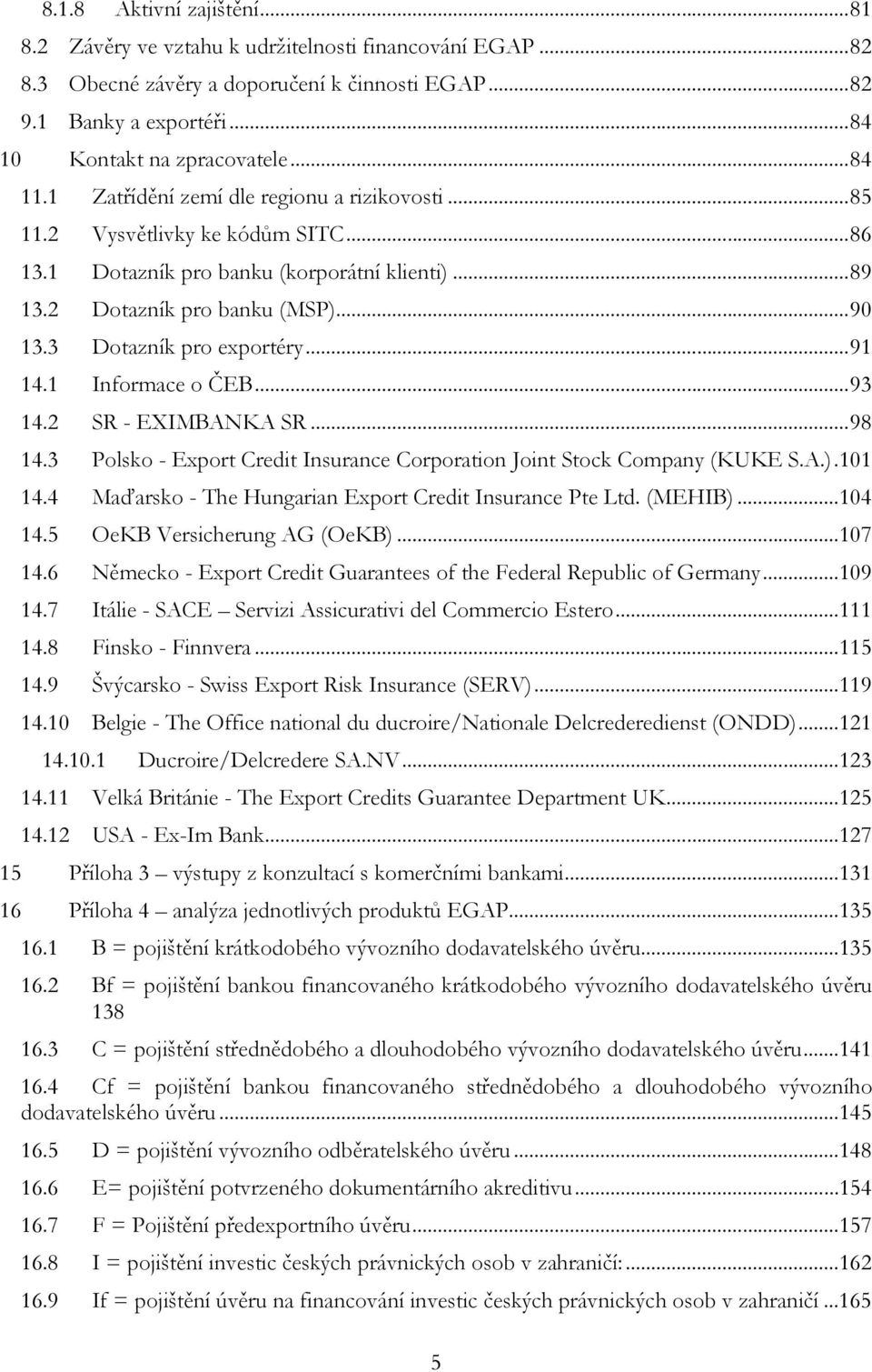 ..91 14.1 Informace o ČEB...93 14.2 SR - EXIMBANKA SR...98 14.3 Polsko - Export Credit Insurance Corporation Joint Stock Company (KUKE S.A.).101 14.