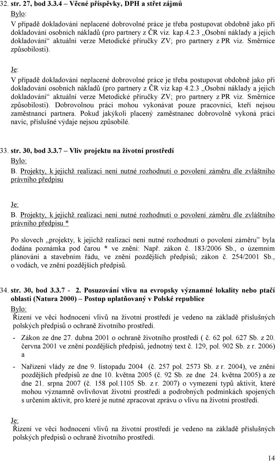 V případě dokladování neplacené dobrovolné práce je třeba postupovat obdobně jako při dokladování osobních nákladů (pro partnery z ČR viz kap 4.2.