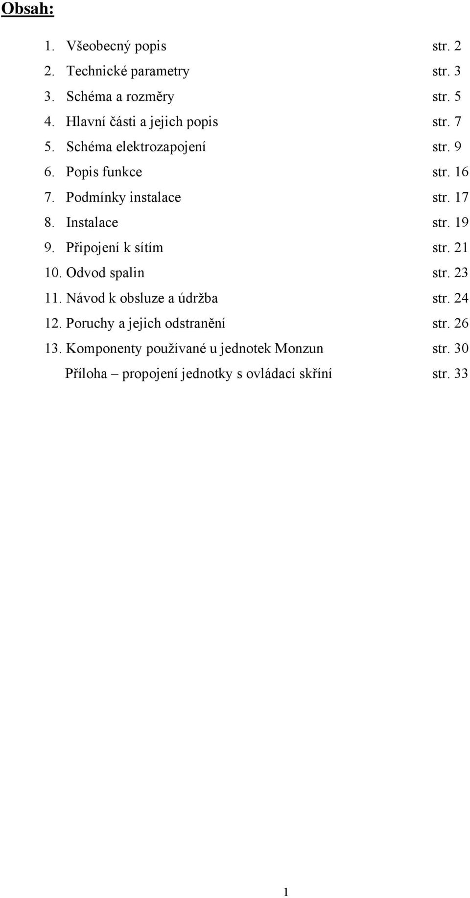 17 8. Instalace str. 19 9. Připojení k sítím str. 21 10. Odvod spalin str. 23 11. Návod k obsluze a údržba str. 24 12.