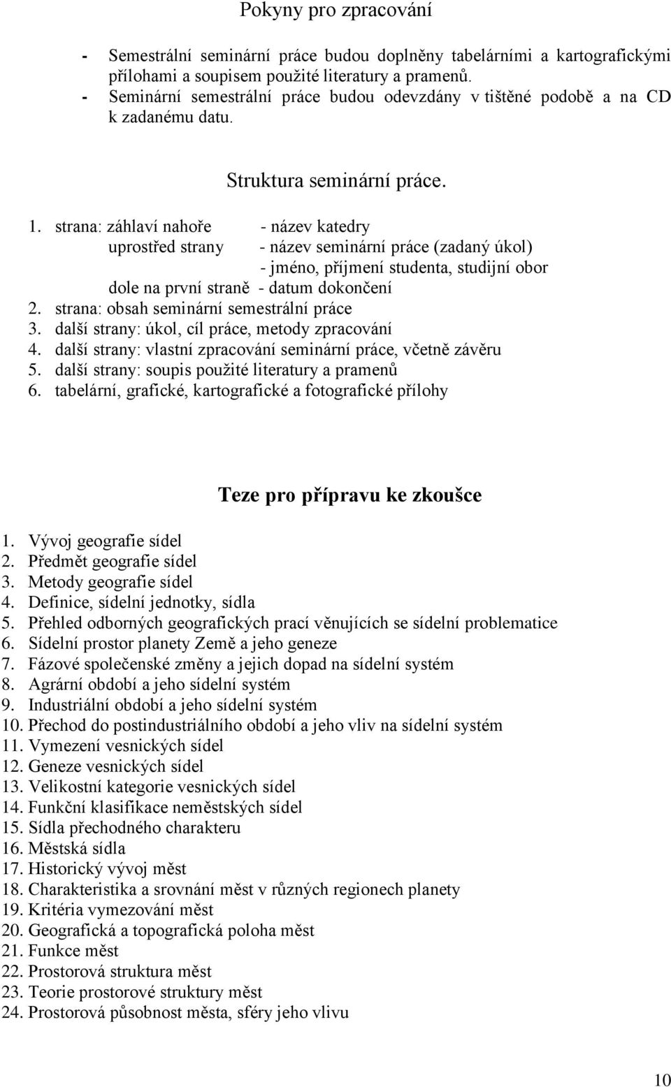 strana: záhlaví nahoře - název katedry uprostřed strany - název seminární práce (zadaný úkol) - jméno, příjmení studenta, studijní obor dole na první straně - datum dokončení 2.