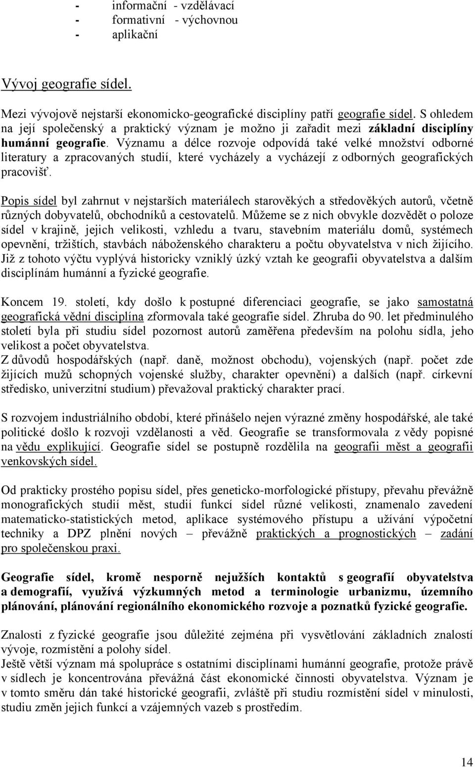 Významu a délce rozvoje odpovídá také velké množství odborné literatury a zpracovaných studií, které vycházely a vycházejí z odborných geografických pracovišť.