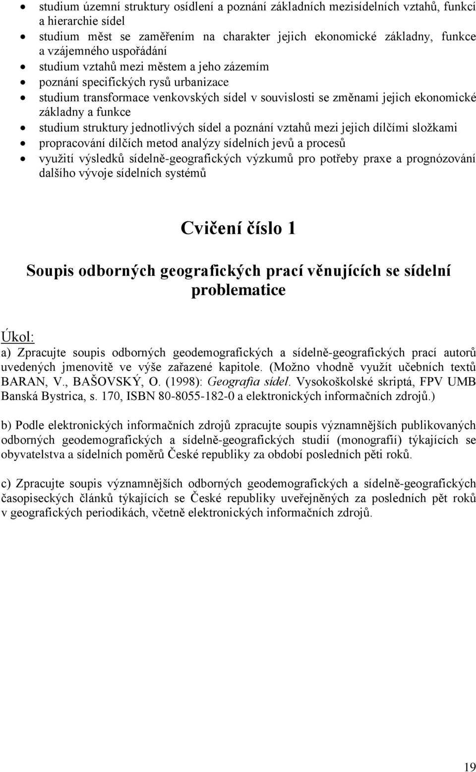 struktury jednotlivých sídel a poznání vztahů mezi jejich dílčími složkami propracování dílčích metod analýzy sídelních jevů a procesů využití výsledků sídelně-geografických výzkumů pro potřeby praxe