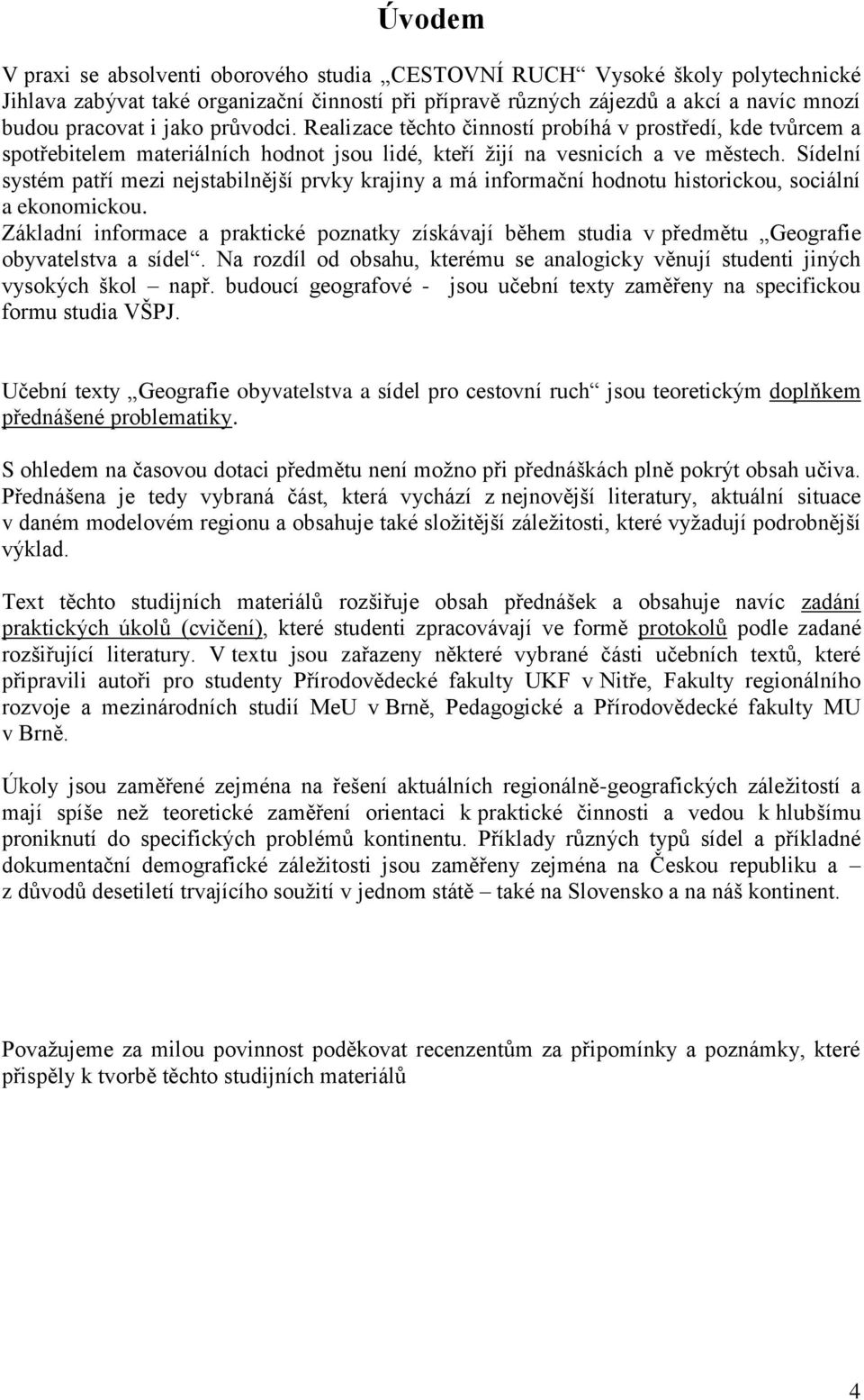 Sídelní systém patří mezi nejstabilnější prvky krajiny a má informační hodnotu historickou, sociální a ekonomickou.