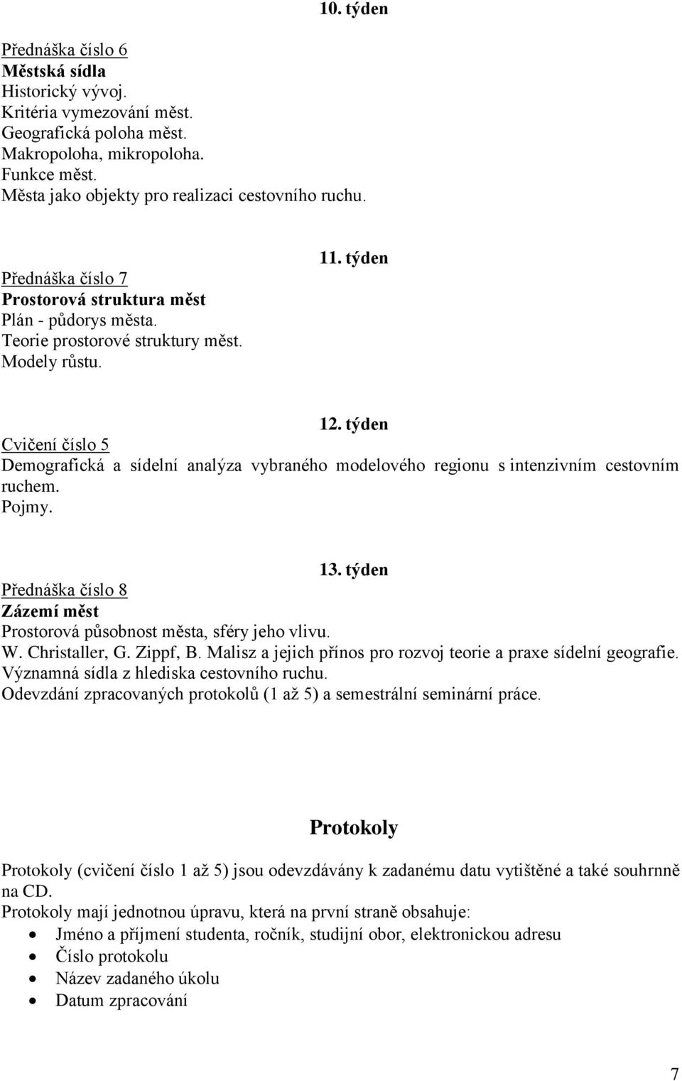 týden Cvičení číslo 5 Demografická a sídelní analýza vybraného modelového regionu s intenzivním cestovním ruchem. Pojmy. 13.