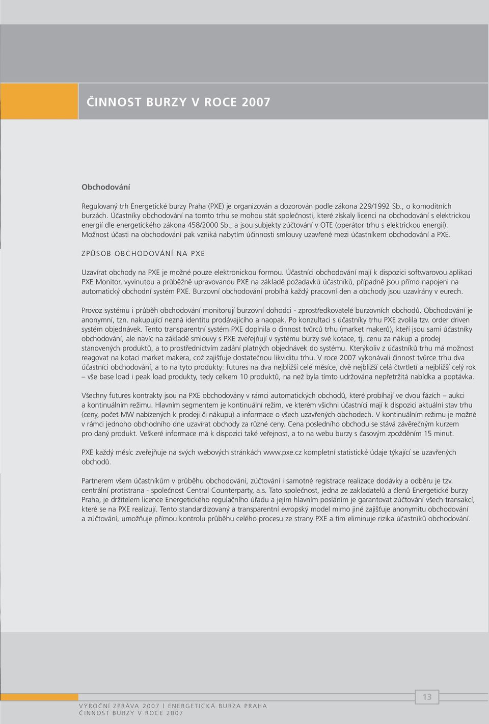 , a jsou subjekty zúčtování v OTE (operátor trhu s elektrickou energií). Možnost účasti na obchodování pak vzniká nabytím účinnosti smlouvy uzavřené mezi účastníkem obchodování a PXE.