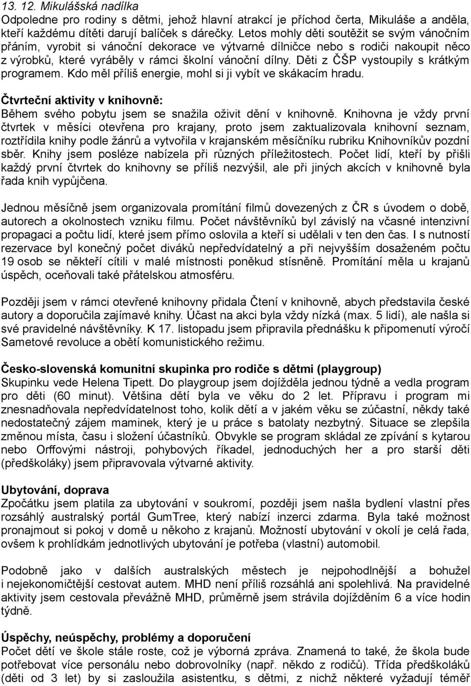 Děti z ČŠP vystoupily s krátkým programem. Kdo měl příliš energie, mohl si ji vybít ve skákacím hradu. Čtvrteční aktivity v knihovně: Během svého pobytu jsem se snažila oživit dění v knihovně.