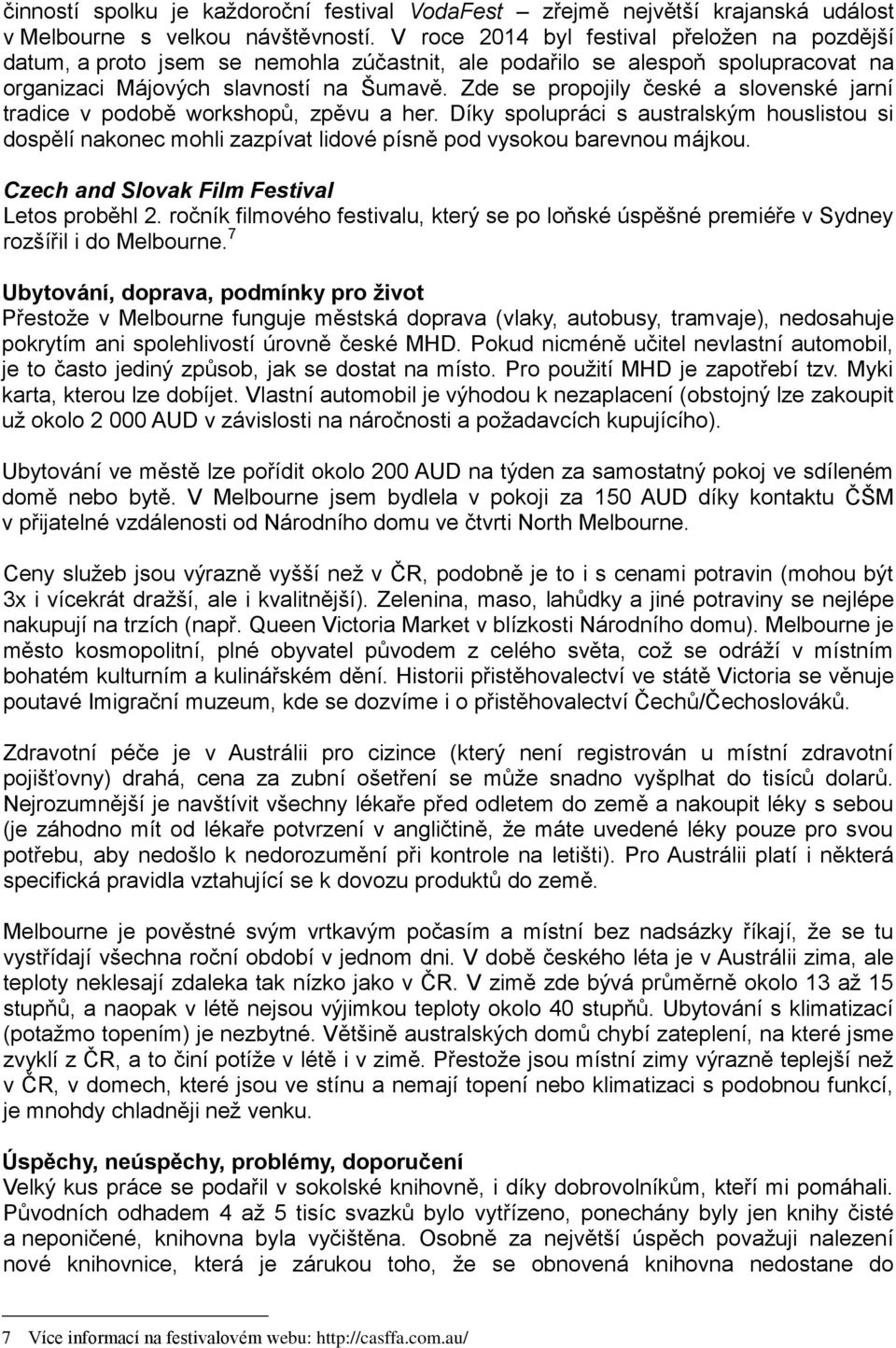 Zde se propojily české a slovenské jarní tradice v podobě workshopů, zpěvu a her. Díky spolupráci s australským houslistou si dospělí nakonec mohli zazpívat lidové písně pod vysokou barevnou májkou.