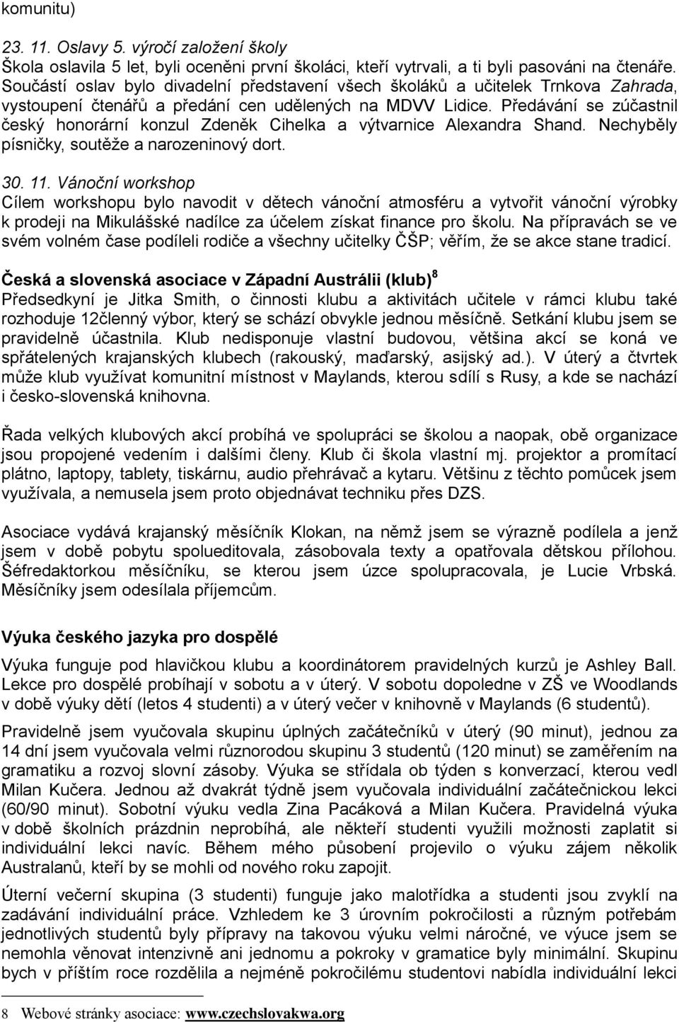 Předávání se zúčastnil český honorární konzul Zdeněk Cihelka a výtvarnice Alexandra Shand. Nechyběly písničky, soutěže a narozeninový dort. 30. 11.