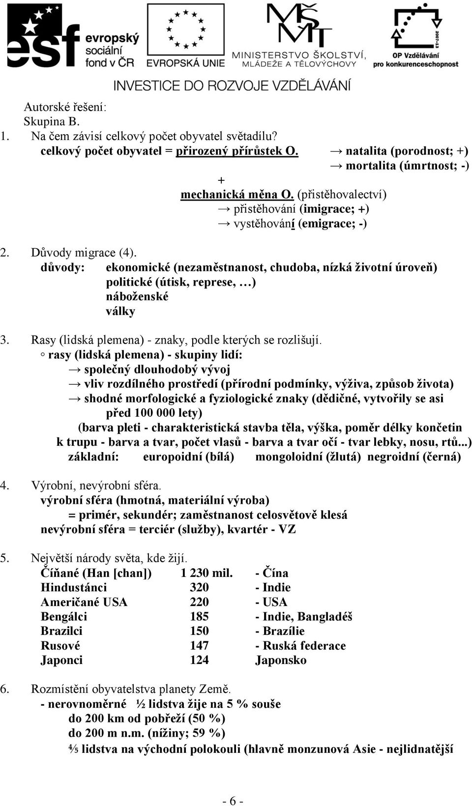 důvody: ekonomické (nezaměstnanost, chudoba, nízká životní úroveň) politické (útisk, represe, ) náboženské války 3. Rasy (lidská plemena) - znaky, podle kterých se rozlišují.