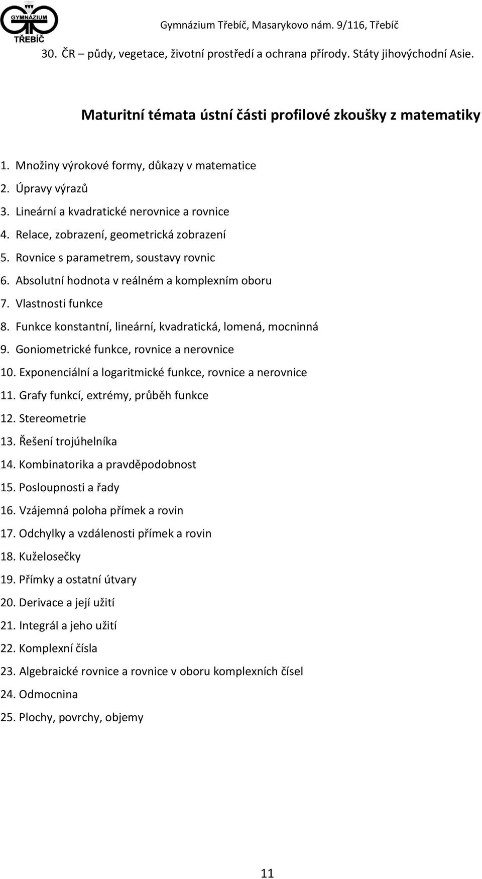 Vlastnosti funkce 8. Funkce konstantní, lineární, kvadratická, lomená, mocninná 9. Goniometrické funkce, rovnice a nerovnice 10. Exponenciální a logaritmické funkce, rovnice a nerovnice 11.