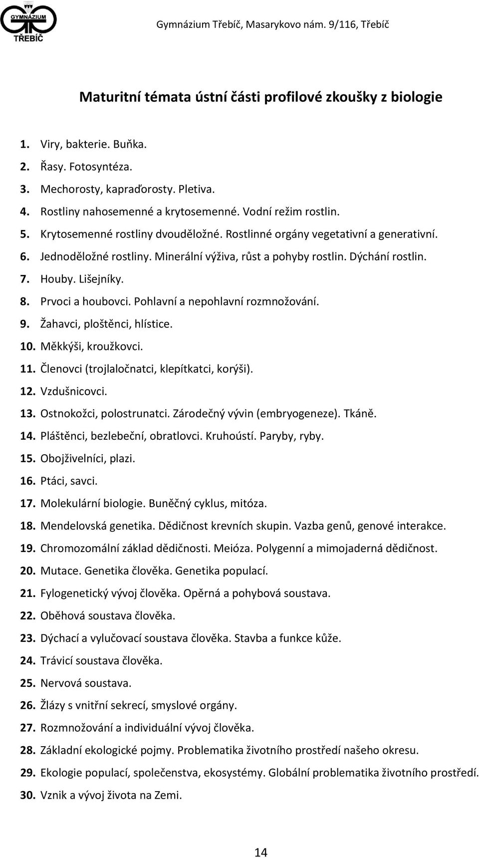 Lišejníky. 8. Prvoci a houbovci. Pohlavní a nepohlavní rozmnožování. 9. Žahavci, ploštěnci, hlístice. 10. Měkkýši, kroužkovci. 11. Členovci (trojlaločnatci, klepítkatci, korýši). 12. Vzdušnicovci. 13.