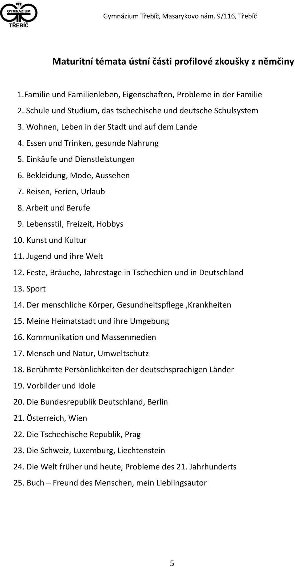 Lebensstil, Freizeit, Hobbys 10. Kunst und Kultur 11. Jugend und ihre Welt 12. Feste, Bräuche, Jahrestage in Tschechien und in Deutschland 13. Sport 14.