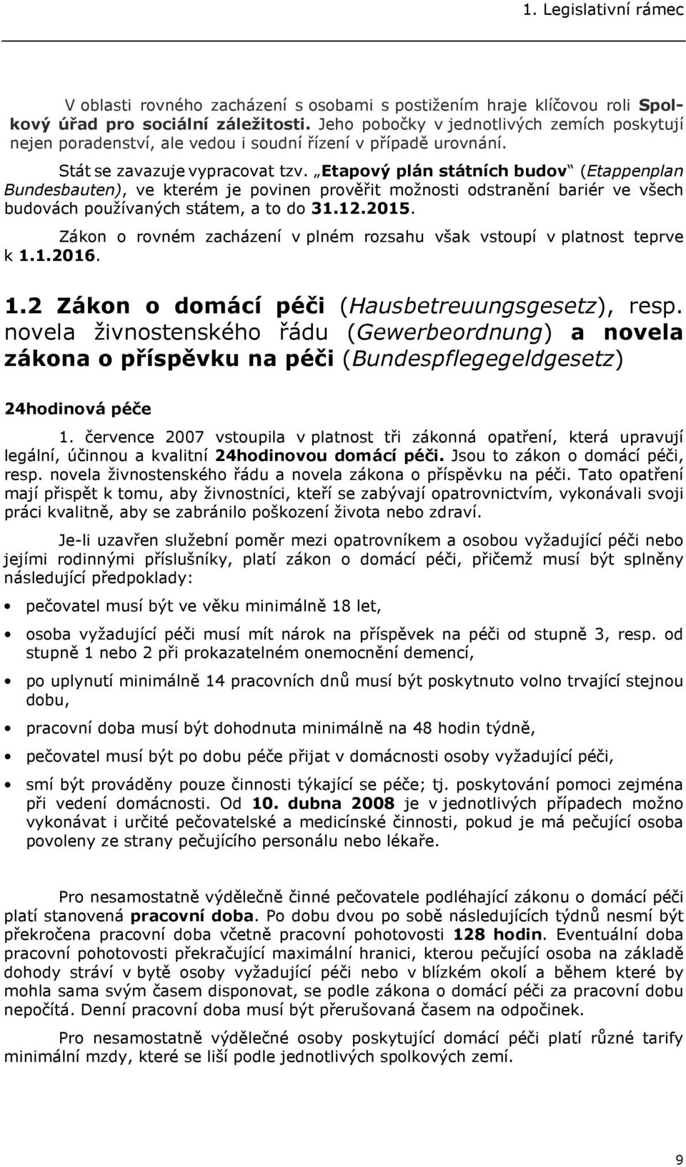 Etapový plán státních budov (Etappenplan Bundesbauten), ve kterém je povinen prověřit možnosti odstranění bariér ve všech budovách používaných státem, a to do 31.12.2015.