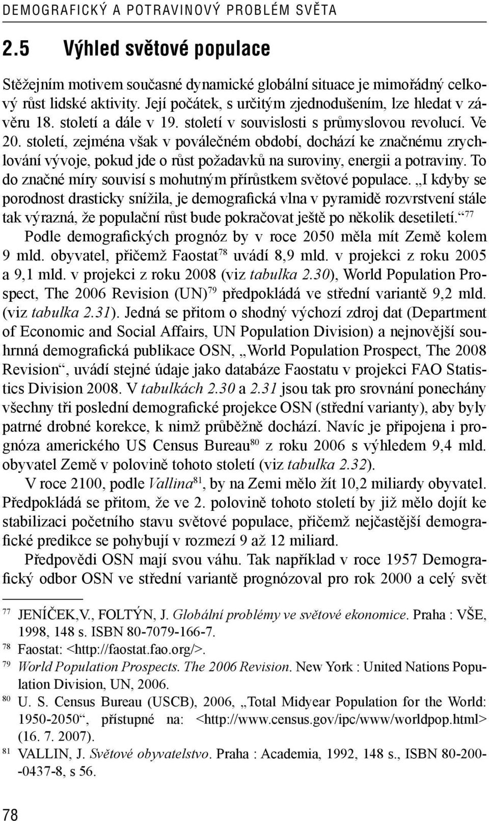 století, zejména však v poválečném období, dochází ke značnému zrychlování vývoje, pokud jde o růst požadavků na suroviny, energii a potraviny.