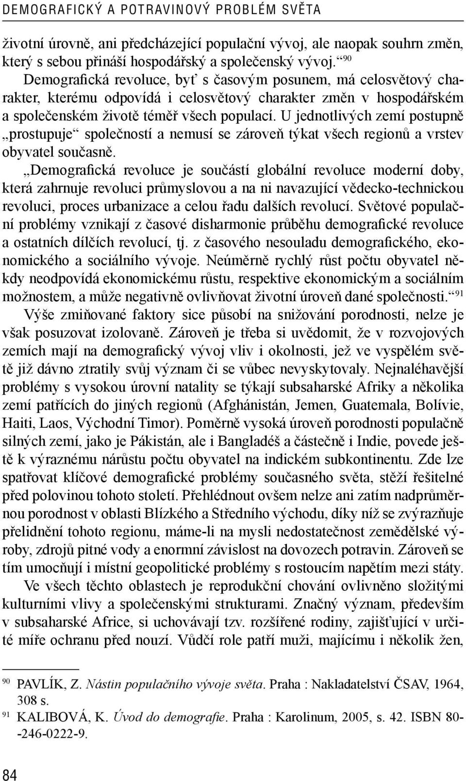 U jednotlivých zemí postupně prostupuje společností a nemusí se zároveň týkat všech regionů a vrstev obyvatel současně.