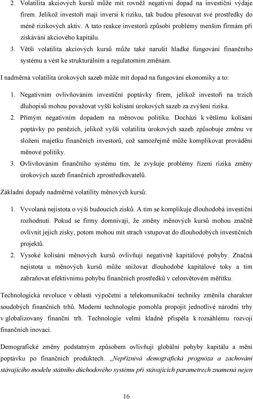 Větší volatilita akciových kursů můţe také narušit hladké fungování finančního systému a vést ke strukturálním a regulatorním změnám.