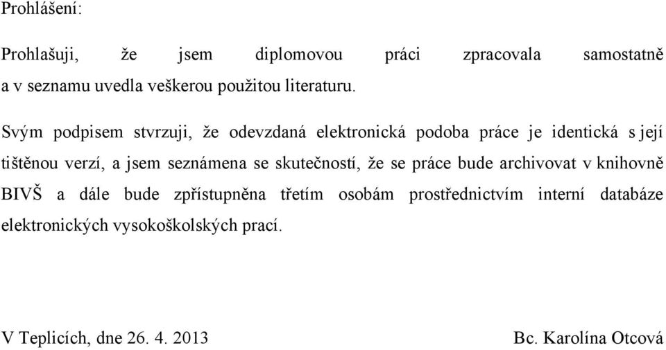 Svým podpisem stvrzuji, ţe odevzdaná elektronická podoba práce je identická s její tištěnou verzí, a jsem