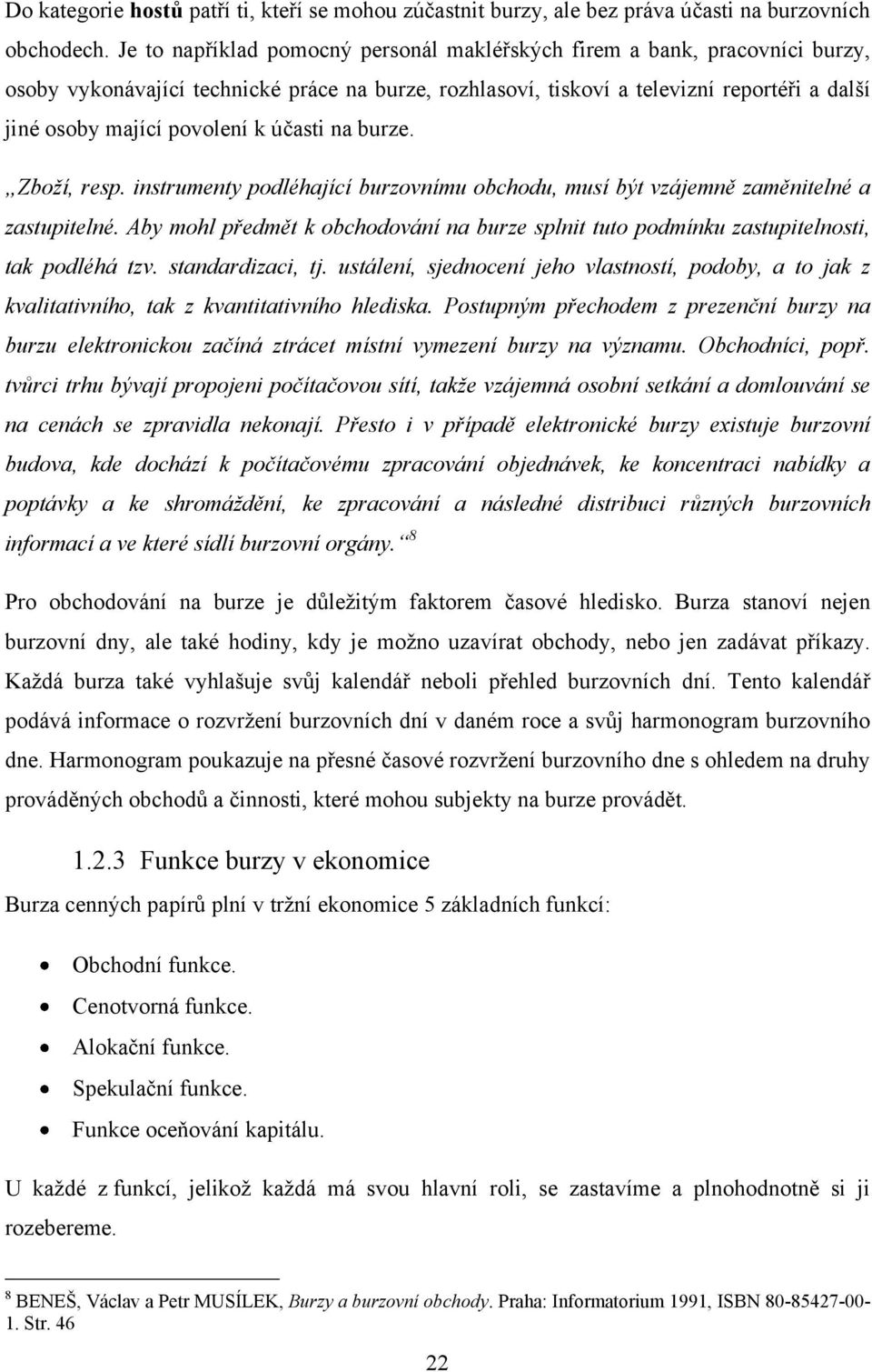 k účasti na burze. Zboží, resp. instrumenty podléhající burzovnímu obchodu, musí být vzájemně zaměnitelné a zastupitelné.