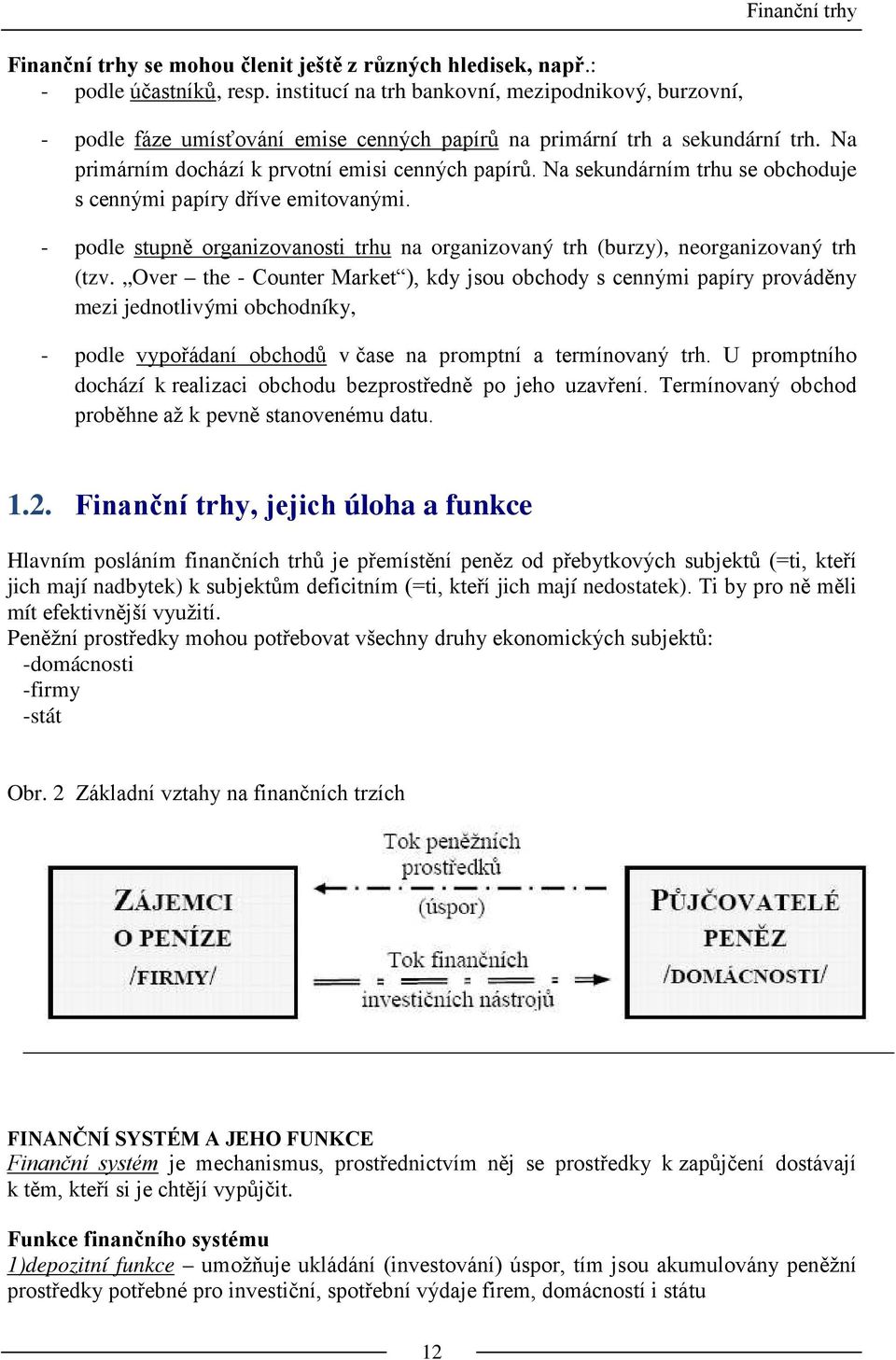 Na sekundárním trhu se obchoduje s cennými papíry dříve emitovanými. - podle stupně organizovanosti trhu na organizovaný trh (burzy), neorganizovaný trh (tzv.