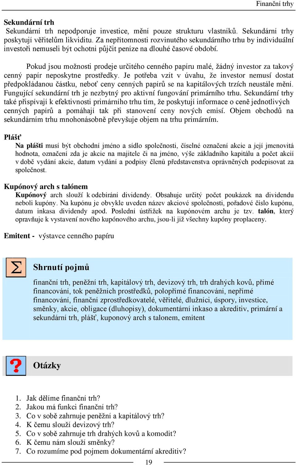 Pokud jsou možnosti prodeje určitého cenného papíru malé, žádný investor za takový cenný papír neposkytne prostředky.