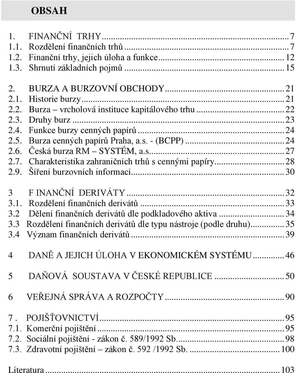 Česká burza RM SYSTÉM, a.s.... 27 2.7. Charakteristika zahraničních trhů s cennými papíry... 28 2.9. Šíření burzovních informací... 30 3 F INANČNÍ DERIVÁTY... 32 3.1. Rozdělení finančních derivátů.