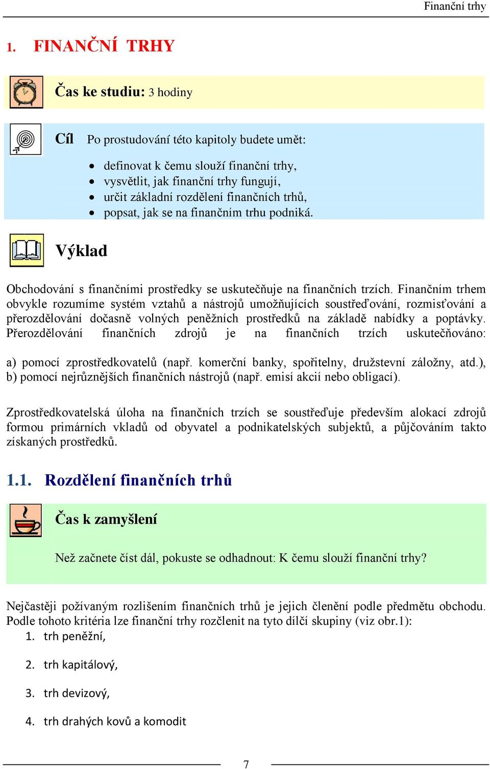 finančních trhů, popsat, jak se na finančním trhu podniká. Obchodování s finančními prostředky se uskutečňuje na finančních trzích.