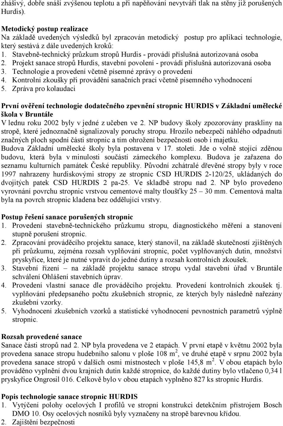 Stavebně-technický průzkum stropů Hurdis - provádí příslušná autorizovaná osoba 2. Projekt sanace stropů Hurdis, stavební povolení - provádí příslušná autorizovaná osoba 3.