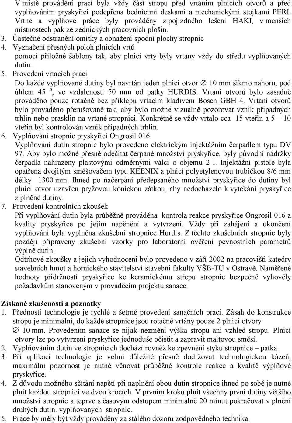 Vyznačení přesných poloh plnicích vrtů pomocí příložné šablony tak, aby plnicí vrty byly vrtány vždy do středu vyplňovaných dutin. 5.