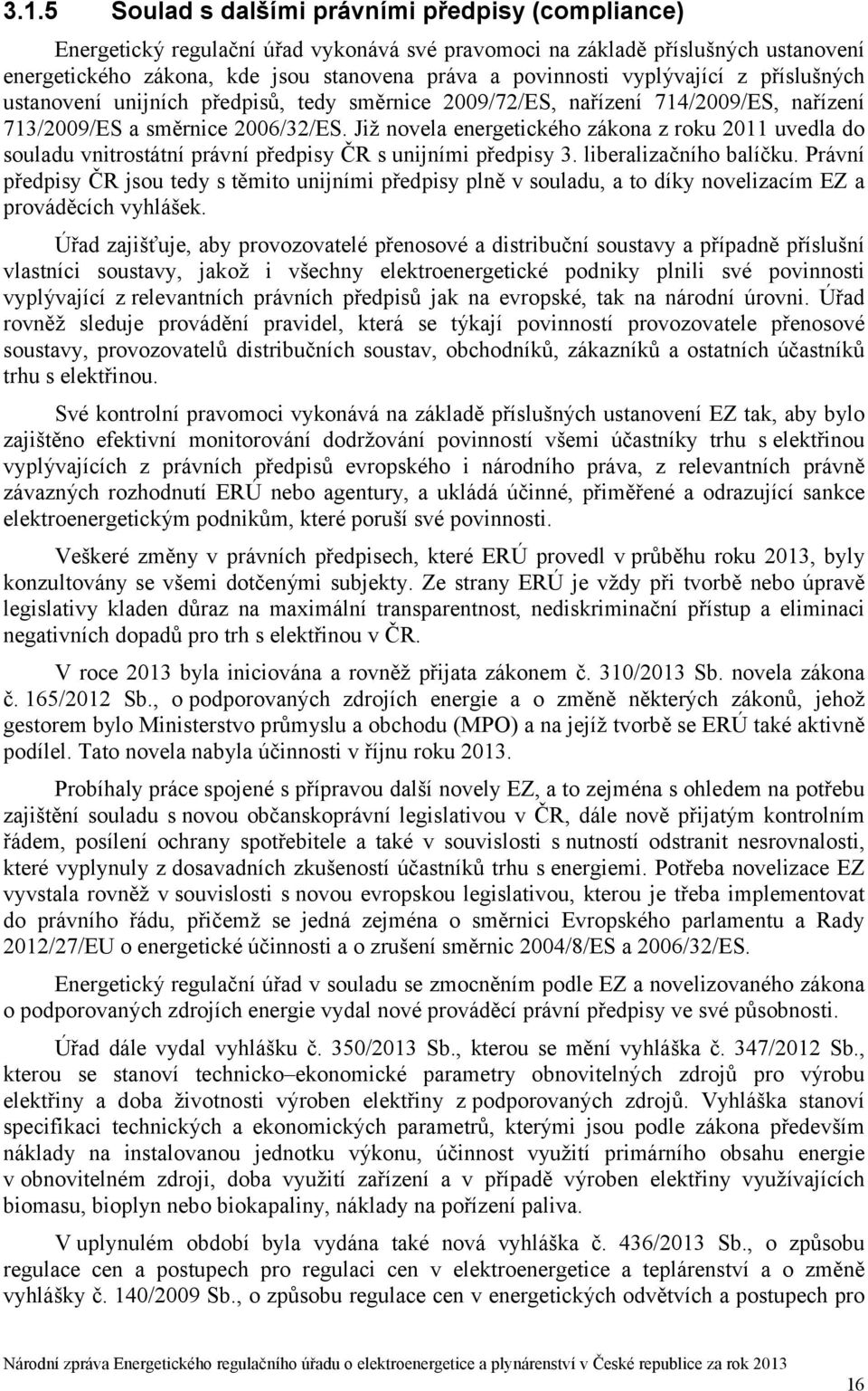 Již novela energetického zákona z roku 2011 uvedla do souladu vnitrostátní právní předpisy ČR s unijními předpisy 3. liberalizačního balíčku.