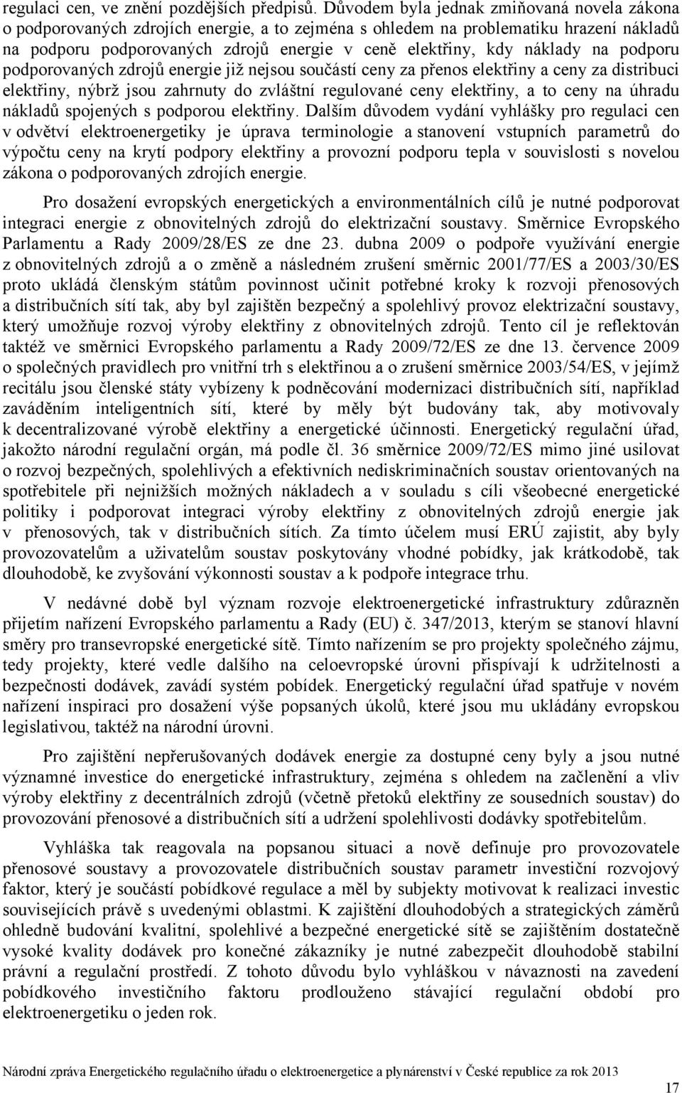 náklady na podporu podporovaných zdrojů energie již nejsou součástí ceny za přenos elektřiny a ceny za distribuci elektřiny, nýbrž jsou zahrnuty do zvláštní regulované ceny elektřiny, a to ceny na