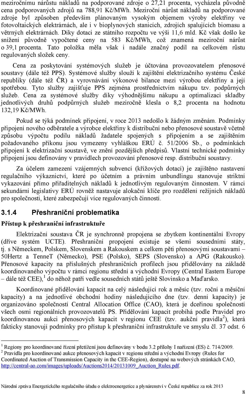 biomasu a větrných elektrárnách. Díky dotaci ze státního rozpočtu ve výši 11,6 mld. Kč však došlo ke snížení původně vypočtené ceny na 583 Kč/MWh, což znamená meziroční nárůst o 39,1 procenta.