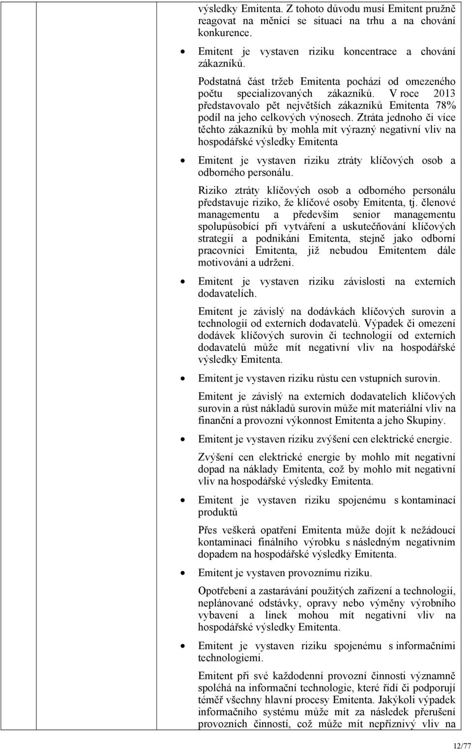 Ztráta jednoho či více těchto zákazníků by mohla mít výrazný negativní vliv na hospodářské výsledky Emitenta Emitent je vystaven riziku ztráty klíčových osob a odborného personálu.