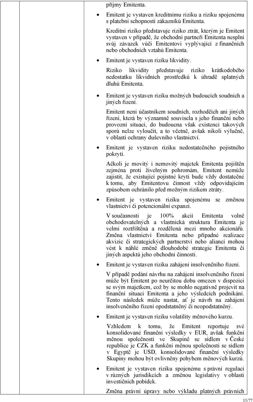 Emitenta. Emitent je vystaven riziku likvidity. Riziko likvidity představuje riziko krátkodobého nedostatku likvidních prostředků k úhradě splatných dluhů Emitenta.