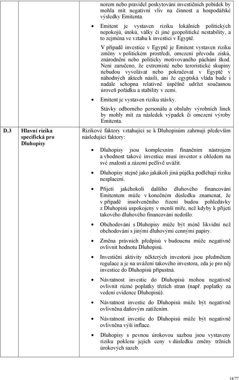 V případě investice v Egyptě je Emitent vystaven riziku změny v politickém prostředí, omezení převodu zisků, znárodnění nebo politicky motivovaného páchání škod.