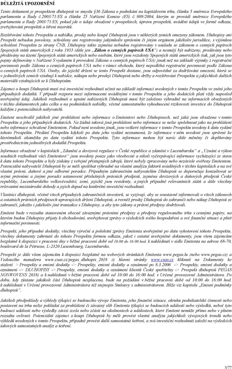 809/2004, kterým se provádí směrnice Evropského parlamentu a Rady 2003/71/ES, pokud jde o údaje obsažené v prospektech, úpravu prospektů, uvádění údajů ve formě odkazu, zveřejňování prospektů a