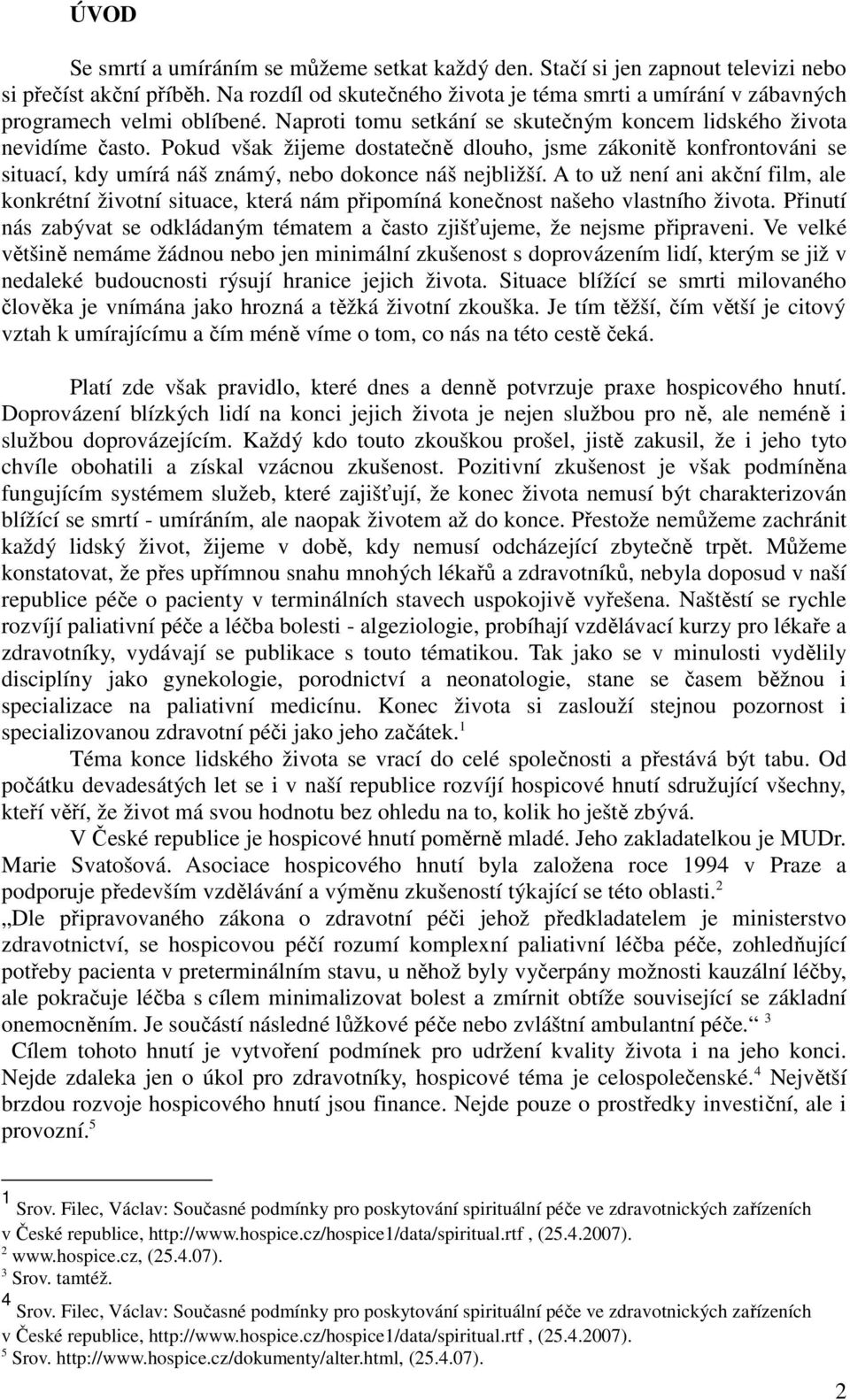 Pokud však žijeme dostatečně dlouho, jsme zákonitě konfrontováni se situací, kdy umírá náš známý, nebo dokonce náš nejbližší.