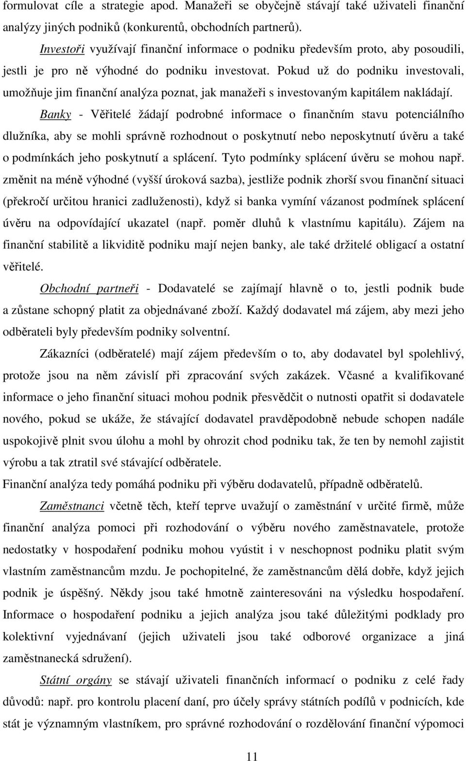 Pokud už do podniku investovali, umožňuje jim finanční analýza poznat, jak manažeři s investovaným kapitálem nakládají.