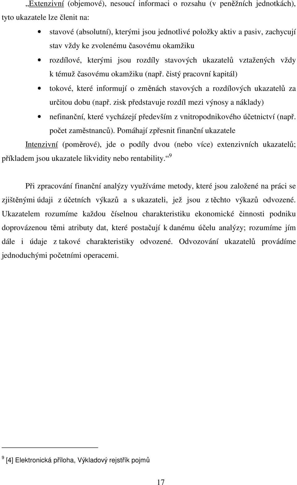 čistý pracovní kapitál) tokové, které informují o změnách stavových a rozdílových ukazatelů za určitou dobu (např.