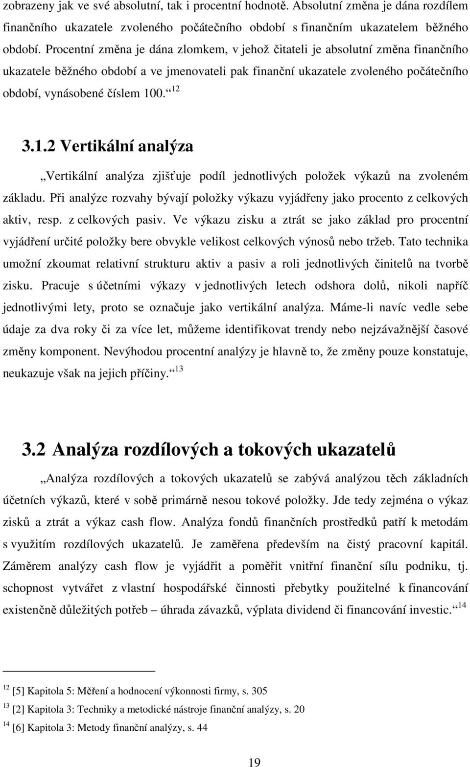 12 3.1.2 Vertikální analýza Vertikální analýza zjišťuje podíl jednotlivých položek výkazů na zvoleném základu.