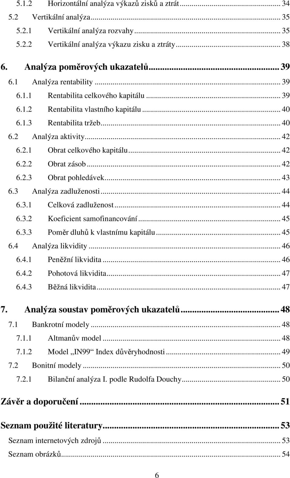 .. 42 6.2.1 Obrat celkového kapitálu... 42 6.2.2 Obrat zásob... 42 6.2.3 Obrat pohledávek... 43 6.3 Analýza zadluženosti... 44 6.3.1 Celková zadluženost... 44 6.3.2 Koeficient samofinancování... 45 6.