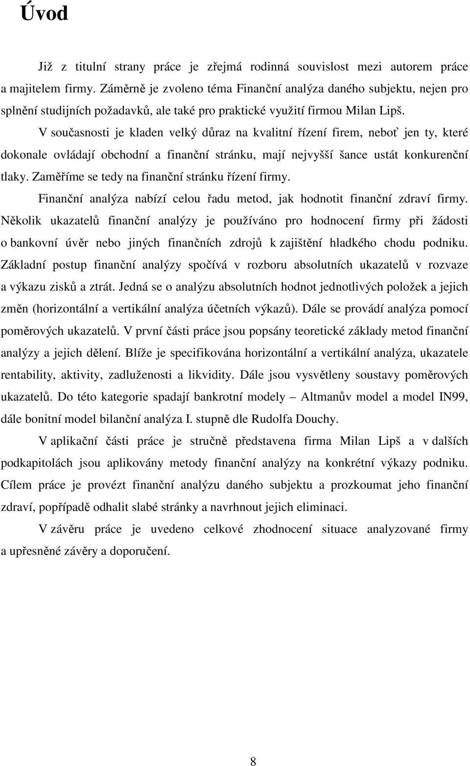 V současnosti je kladen velký důraz na kvalitní řízení firem, neboť jen ty, které dokonale ovládají obchodní a finanční stránku, mají nejvyšší šance ustát konkurenční tlaky.