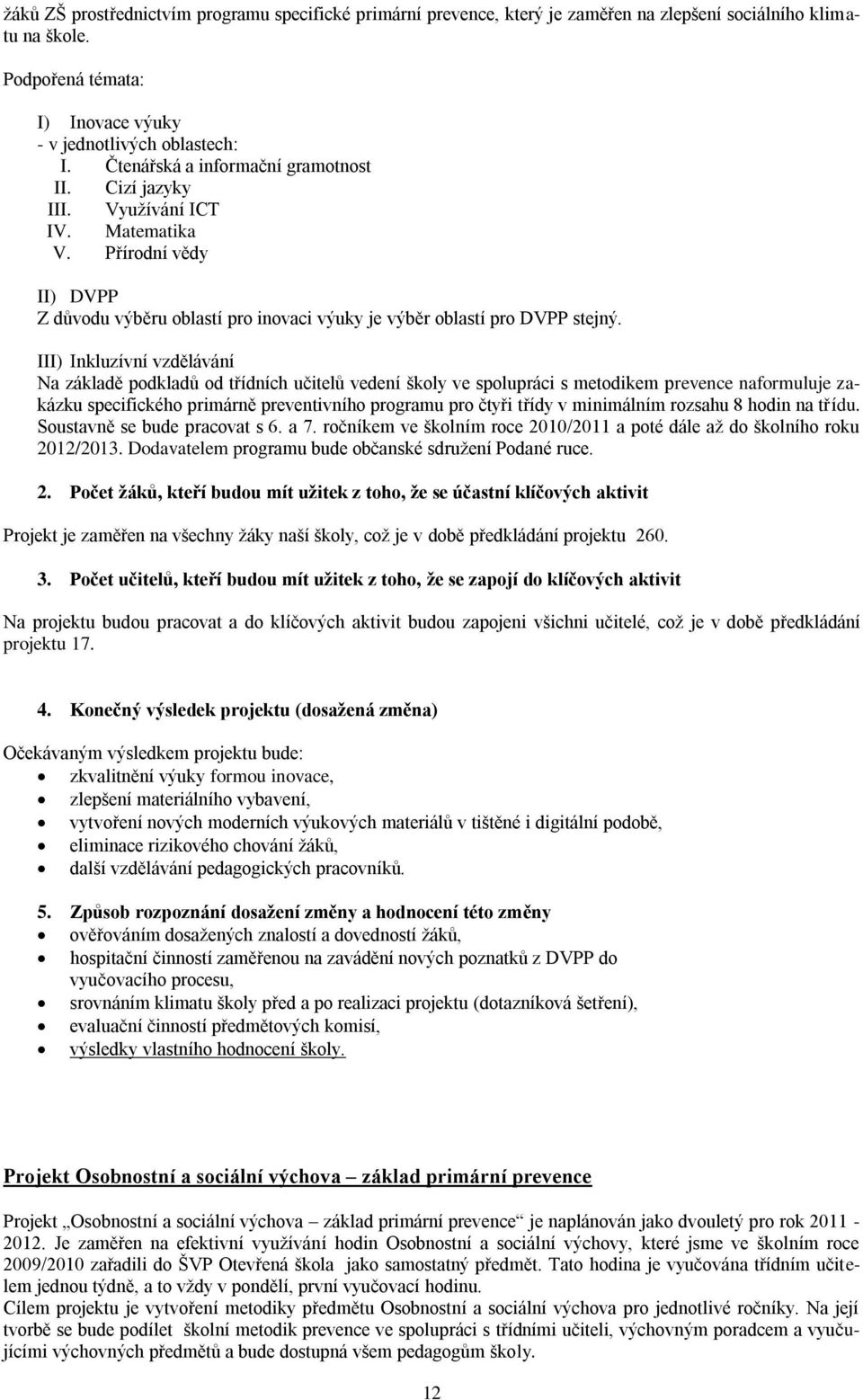 III) Inkluzívní vzdělávání Na základě pdkladů d třídních učitelů vedení škly ve splupráci s metdikem prevence nafrmuluje zakázku specifickéh primárně preventivníh prgramu pr čtyři třídy v minimálním