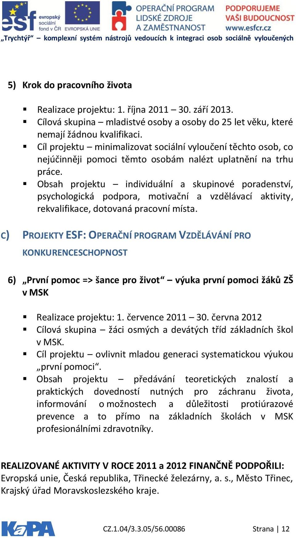 Obsah projektu individuální a skupinové poradenství, psychologická podpora, motivační a vzdělávací aktivity, rekvalifikace, dotovaná pracovní místa.